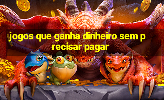 jogos que ganha dinheiro sem precisar pagar