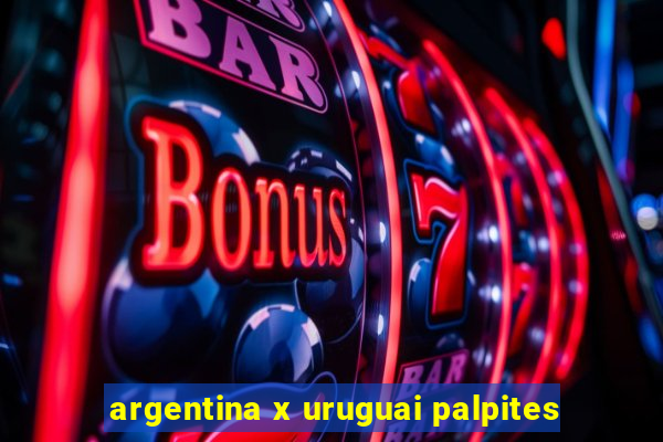 argentina x uruguai palpites