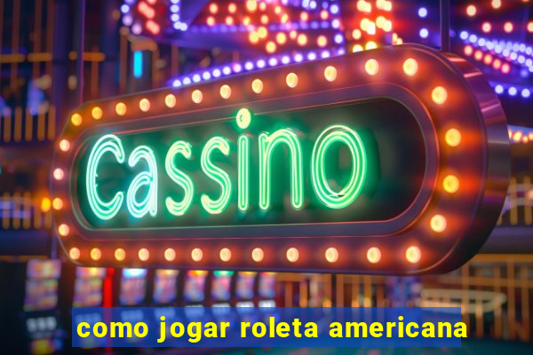 como jogar roleta americana