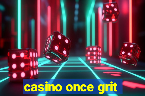 casino once grit