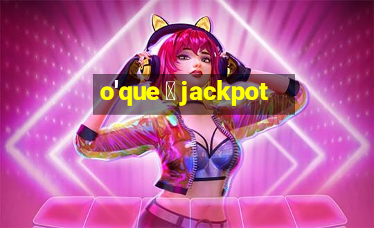 o'que 茅 jackpot