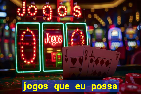 jogos que eu possa ganhar dinheiro