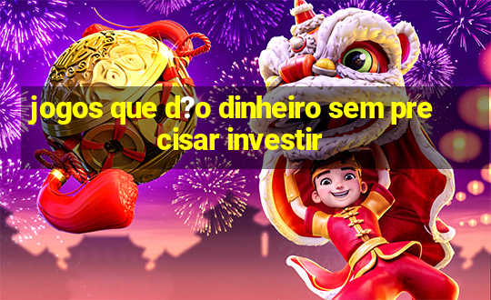 jogos que d?o dinheiro sem precisar investir