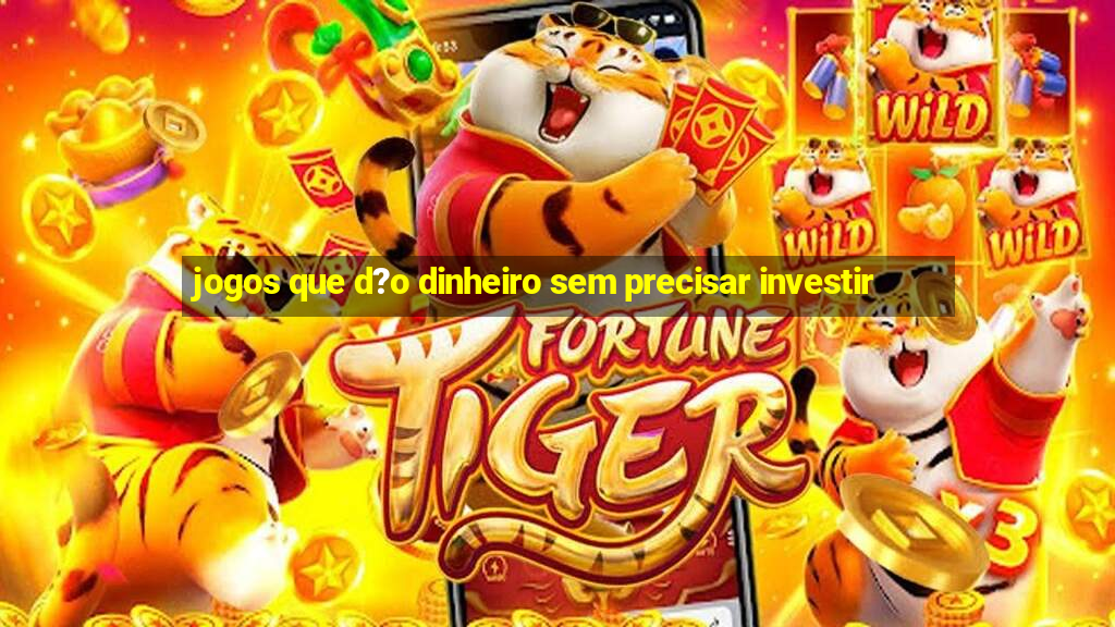 jogos que d?o dinheiro sem precisar investir