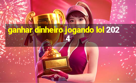 ganhar dinheiro jogando lol 2024