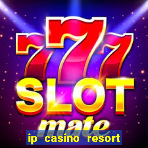 ip casino resort and spa