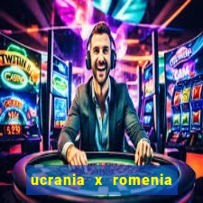 ucrania x romenia onde assistir