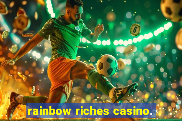 rainbow riches casino.