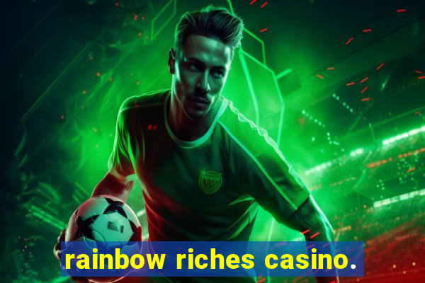 rainbow riches casino.