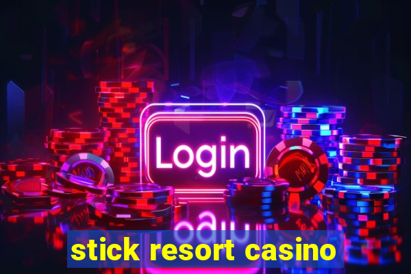 stick resort casino