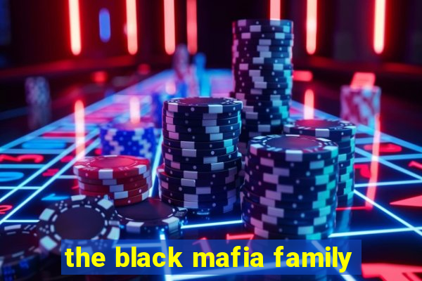 the black mafia family