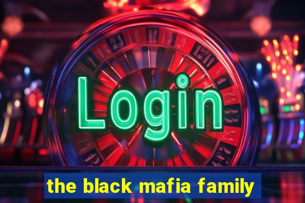 the black mafia family