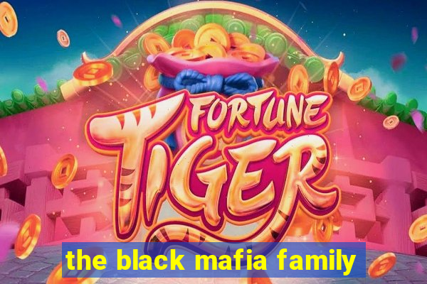 the black mafia family