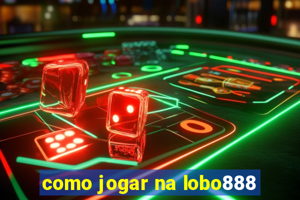 como jogar na lobo888