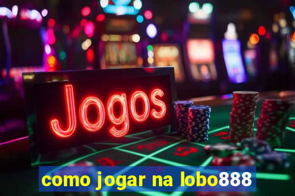 como jogar na lobo888