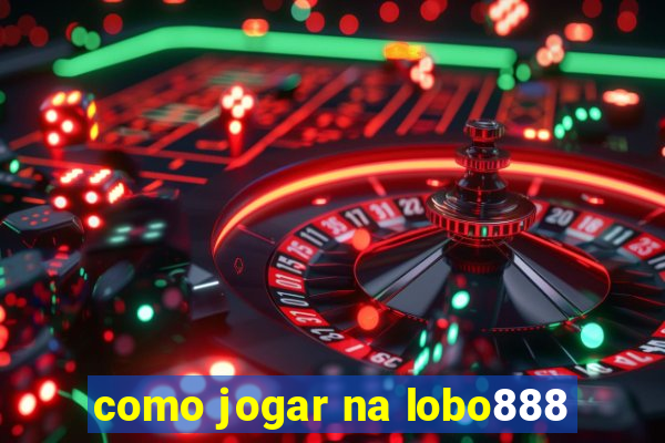 como jogar na lobo888