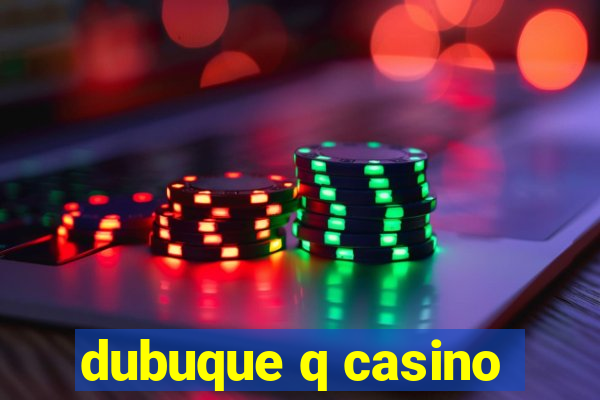 dubuque q casino