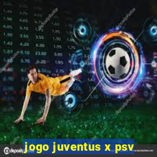 jogo juventus x psv