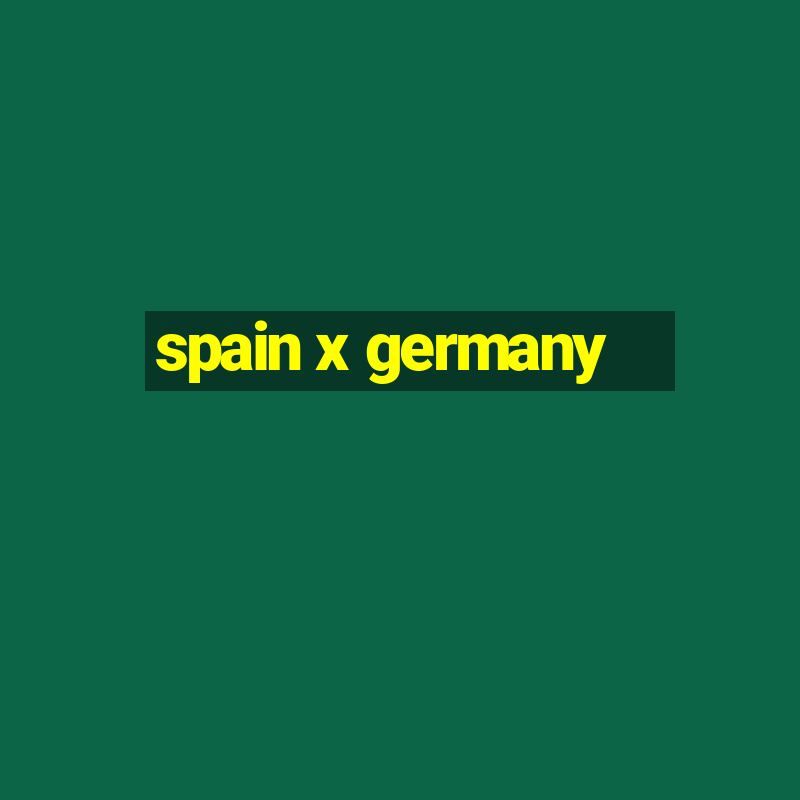 spain x germany