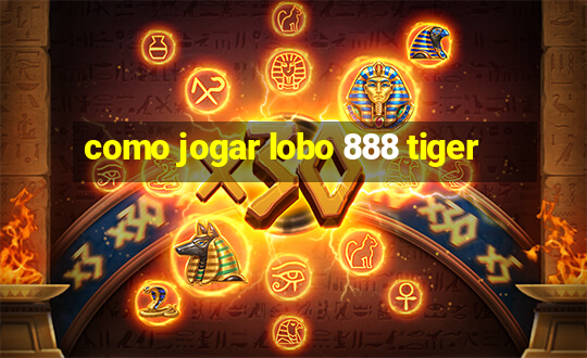 como jogar lobo 888 tiger