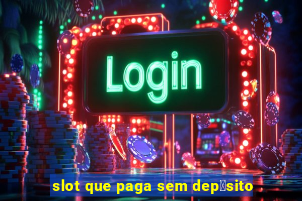 slot que paga sem dep贸sito