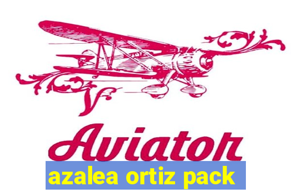 azalea ortiz pack