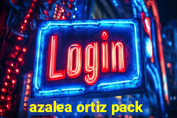 azalea ortiz pack