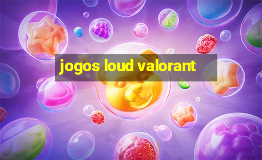 jogos loud valorant