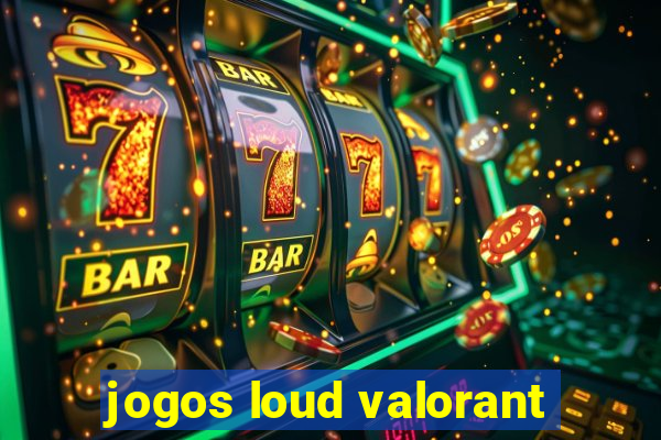 jogos loud valorant