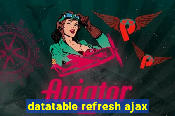 datatable refresh ajax