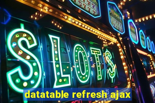 datatable refresh ajax