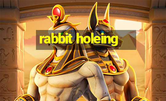 rabbit holeing