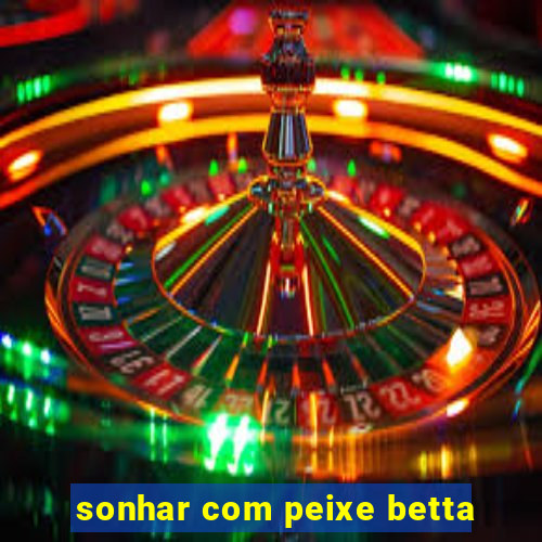 sonhar com peixe betta