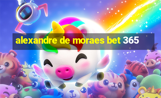 alexandre de moraes bet 365