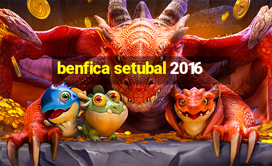 benfica setubal 2016