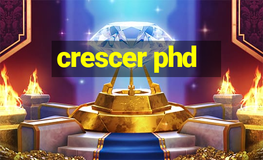 crescer phd