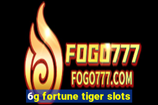 6g fortune tiger slots