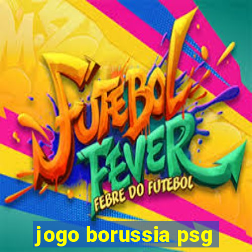 jogo borussia psg