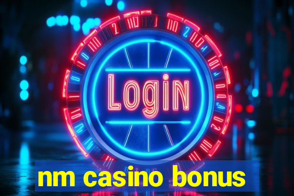 nm casino bonus