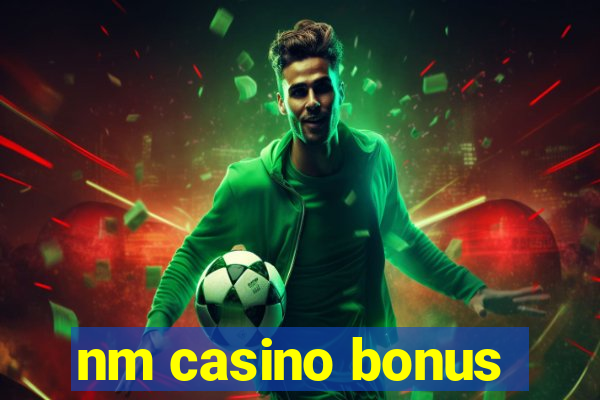 nm casino bonus