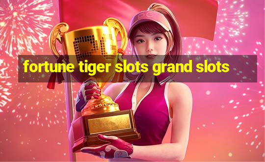 fortune tiger slots grand slots