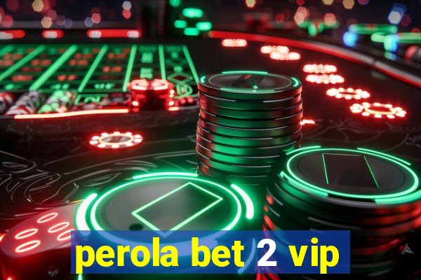 perola bet 2 vip