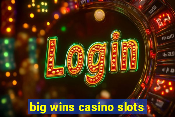 big wins casino slots