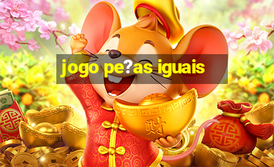 jogo pe?as iguais