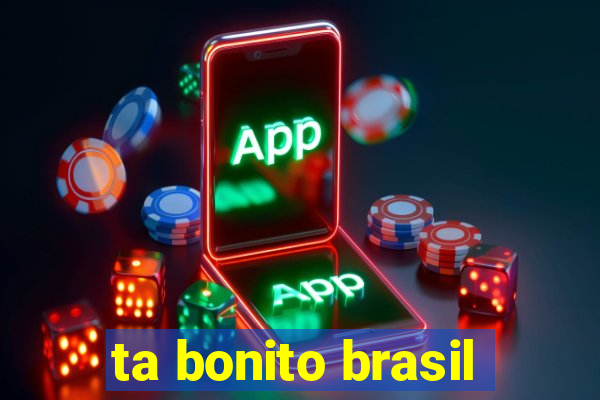 ta bonito brasil