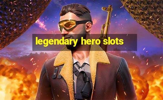 legendary hero slots