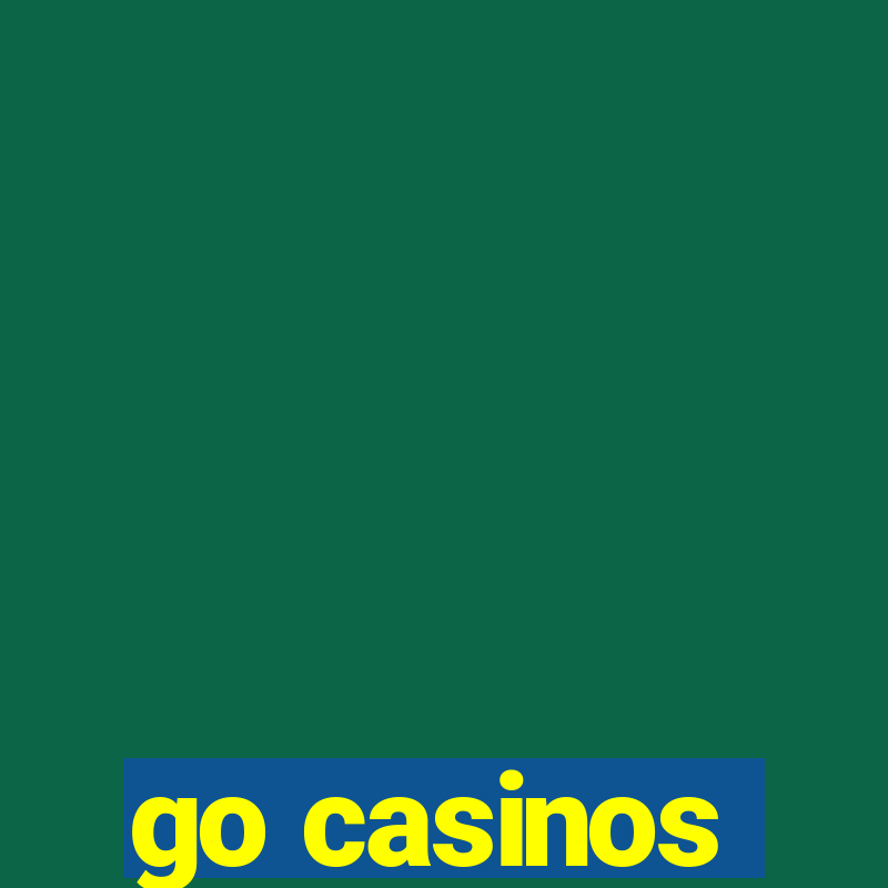 go casinos