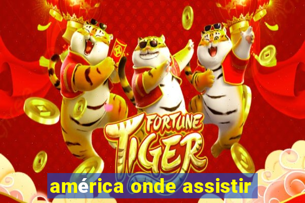 américa onde assistir