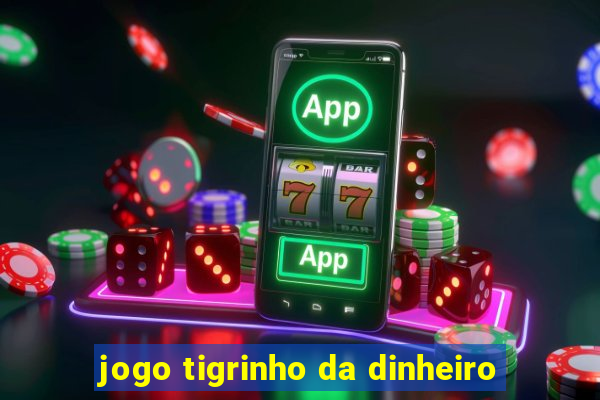 jogo tigrinho da dinheiro