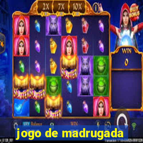 jogo de madrugada